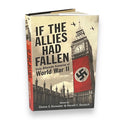 If the Allies Had Fallen: Sixty Alternate Scenarios of WW II - Hardcover