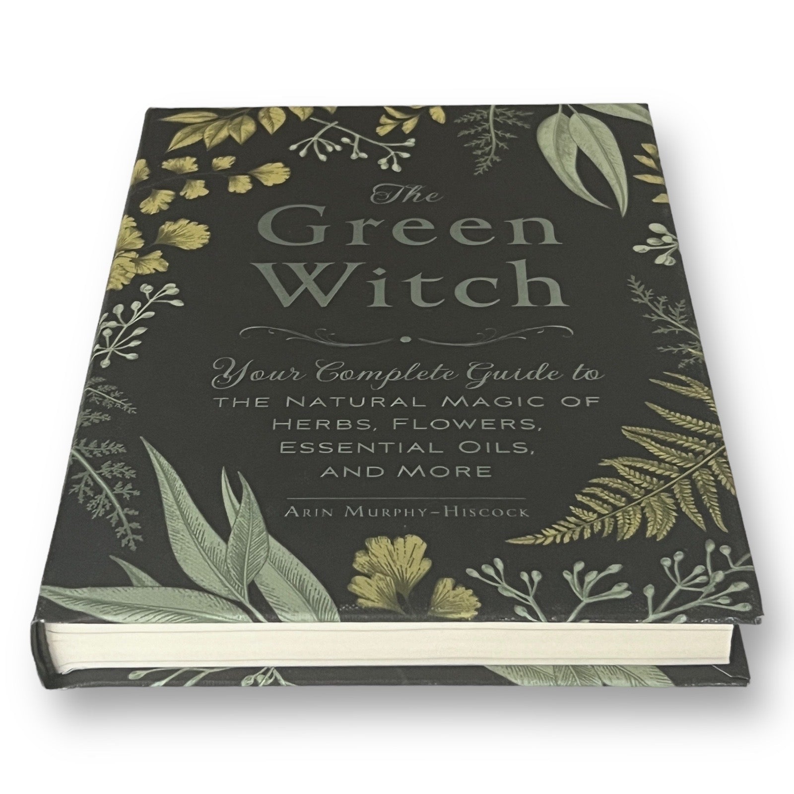 The Green Witch: Natural Magic of Herbs, Flowers, Oils by Arin Murphy-Hiscock - Hardcover